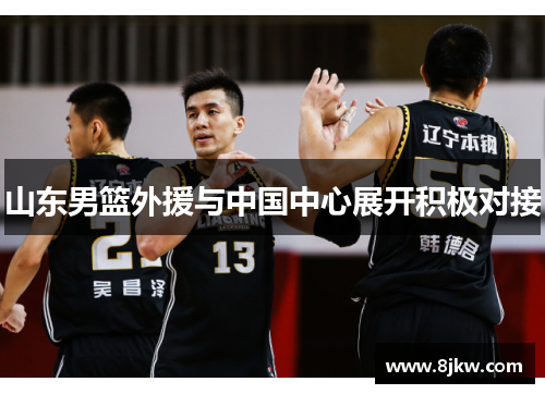 山东男篮外援与中国中心展开积极对接
