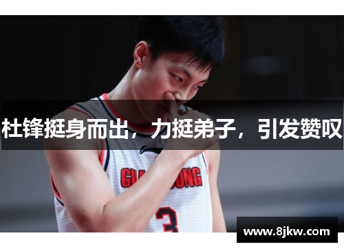 杜锋挺身而出，力挺弟子，引发赞叹